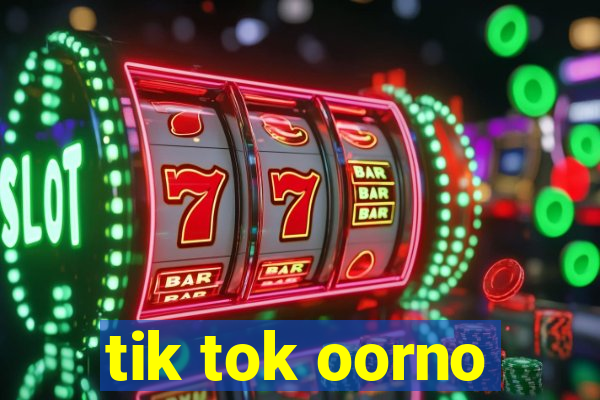 tik tok oorno